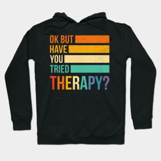 Ok But Have You Tried Therapy Hoodie